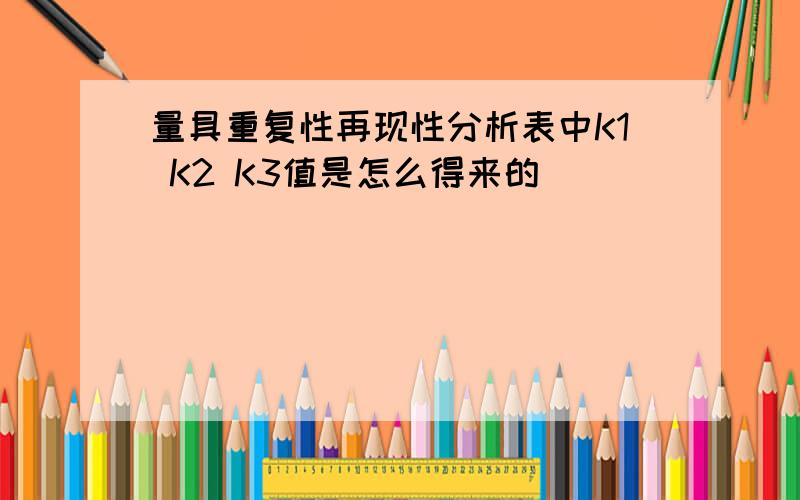 量具重复性再现性分析表中K1 K2 K3值是怎么得来的