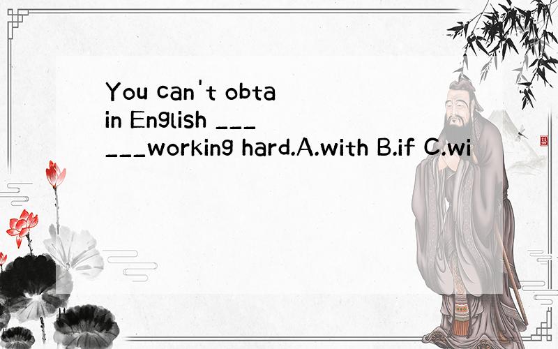 You can't obtain English ______working hard.A.with B.if C.wi