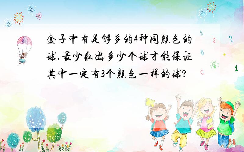 盒子中有足够多的4种同颜色的球,最少取出多少个球才能保证其中一定有3个颜色一样的球?