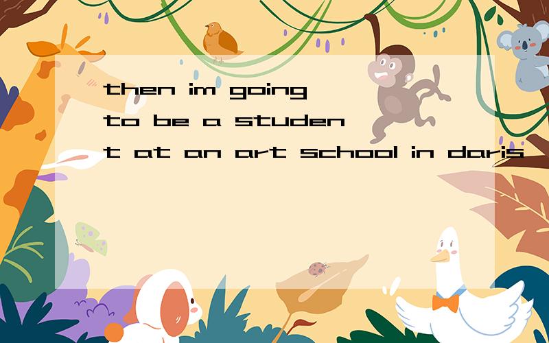 then im going to be a student at an art school in daris