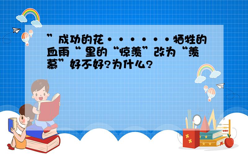 ”成功的花······牺牲的血雨“ 里的“惊羡”改为“羡慕”好不好?为什么?