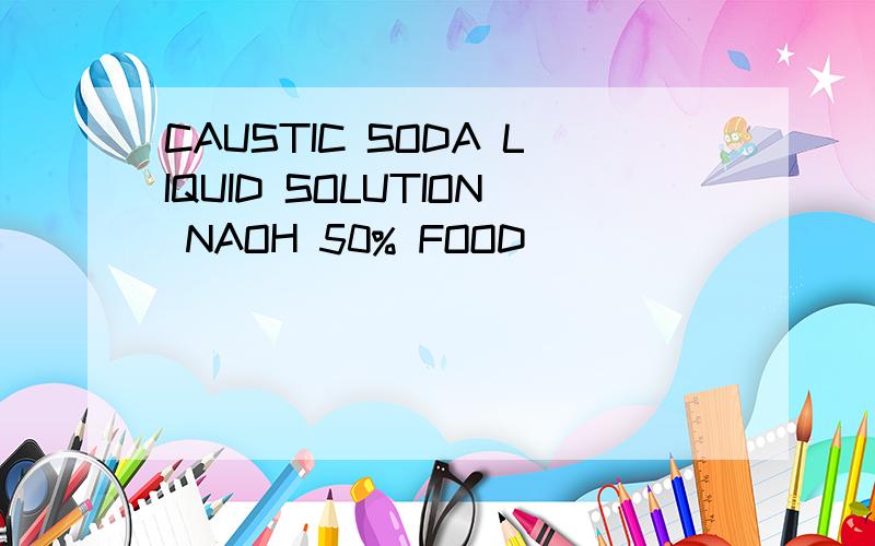 CAUSTIC SODA LIQUID SOLUTION NAOH 50% FOOD