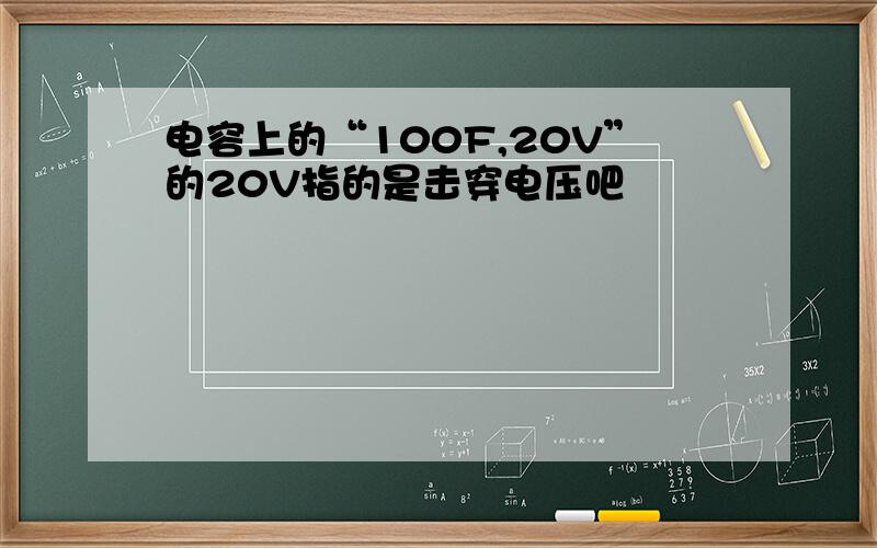 电容上的“100F,20V”的20V指的是击穿电压吧