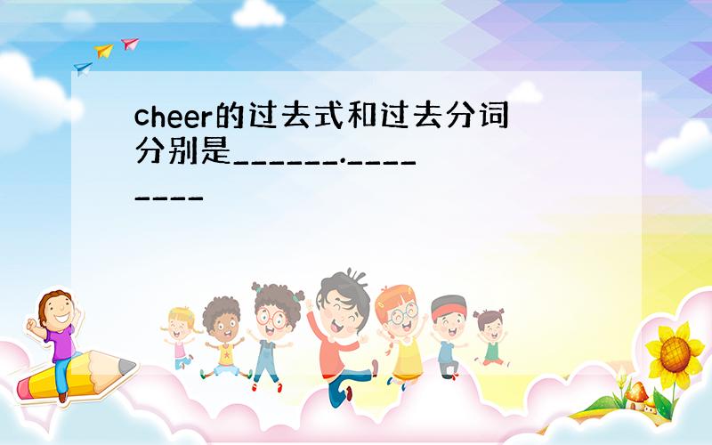 cheer的过去式和过去分词分别是______.________