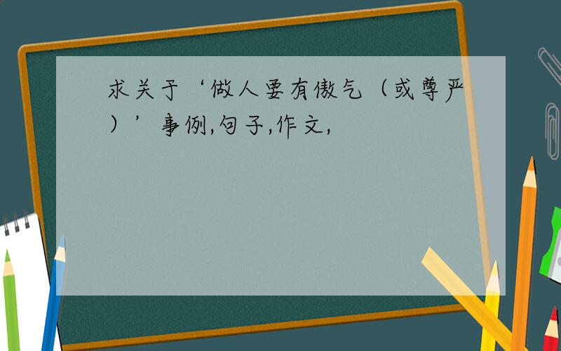 求关于‘做人要有傲气（或尊严）’事例,句子,作文,