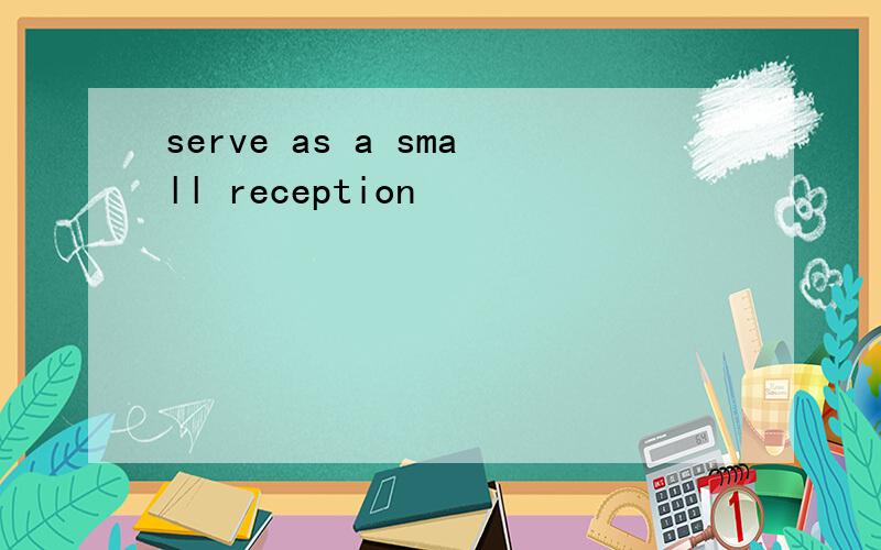 serve as a small reception