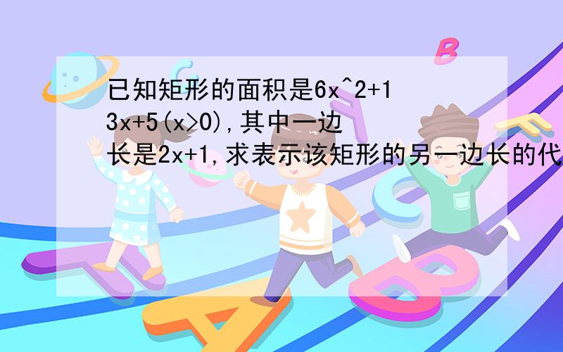 已知矩形的面积是6x^2+13x+5(x>0),其中一边长是2x+1,求表示该矩形的另一边长的代数式