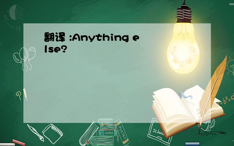 翻译 :Anything else?