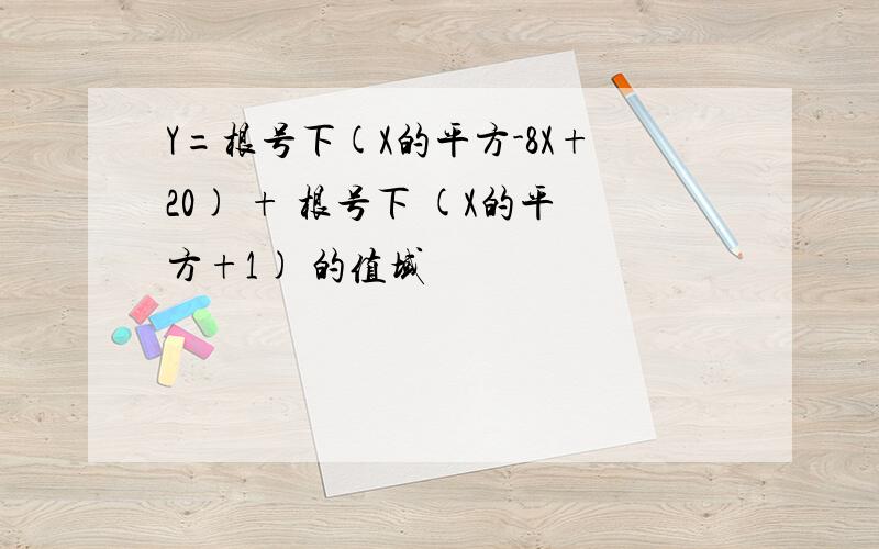 Y=根号下(X的平方-8X+20) + 根号下 (X的平方+1) 的值域