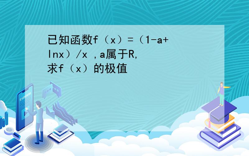 已知函数f（x）=（1-a+lnx）/x ,a属于R, 求f（x）的极值