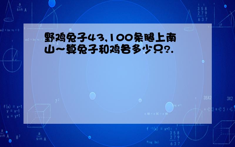 野鸡兔子43,100条腿上南山～算兔子和鸡各多少只?.