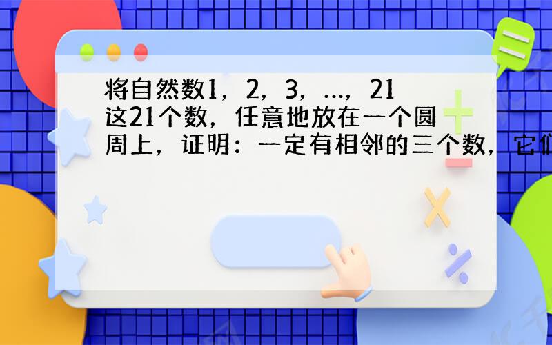 将自然数1，2，3，…，21这21个数，任意地放在一个圆周上，证明：一定有相邻的三个数，它们的和不小于33．