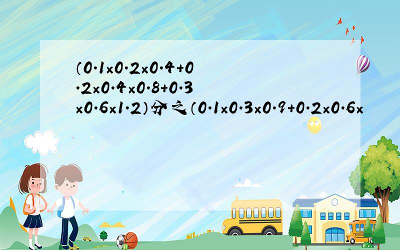 （0.1×0.2×0.4＋0.2×0.4×0.8＋0.3×0.6×1.2）分之（0.1×0.3×0.9＋0.2×0.6×