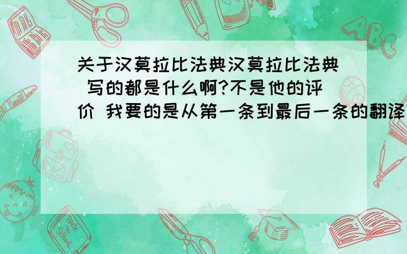 关于汉莫拉比法典汉莫拉比法典 写的都是什么啊?不是他的评价 我要的是从第一条到最后一条的翻译这又不是什么需要保密的材料。