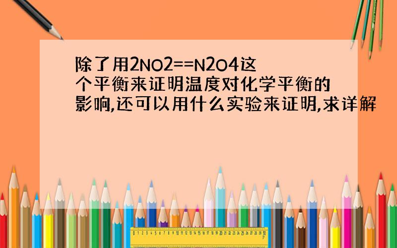 除了用2NO2==N2O4这个平衡来证明温度对化学平衡的影响,还可以用什么实验来证明,求详解