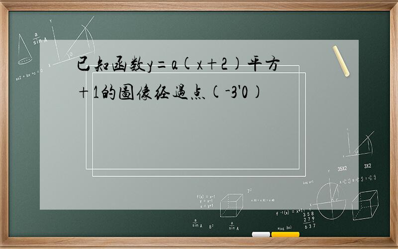 已知函数y=a(x+2)平方+1的图像经过点(-3'0)