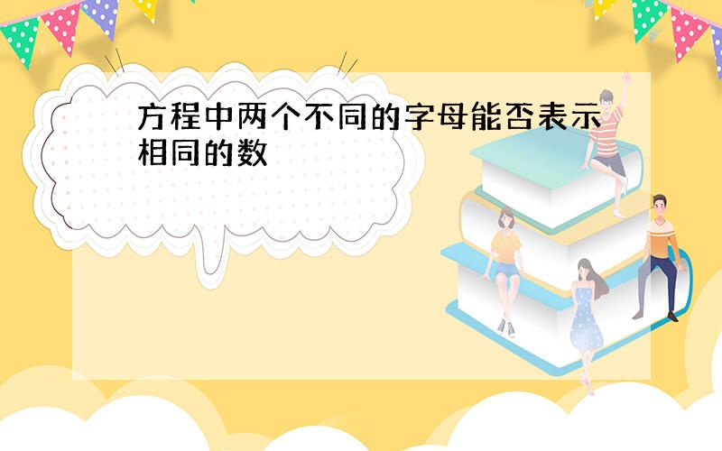 方程中两个不同的字母能否表示相同的数