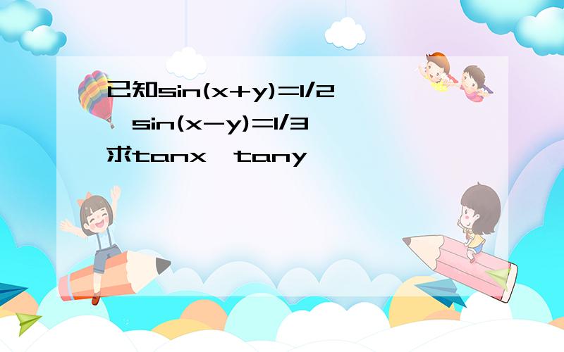 已知sin(x+y)=1/2,sin(x-y)=1/3,求tanx,tany