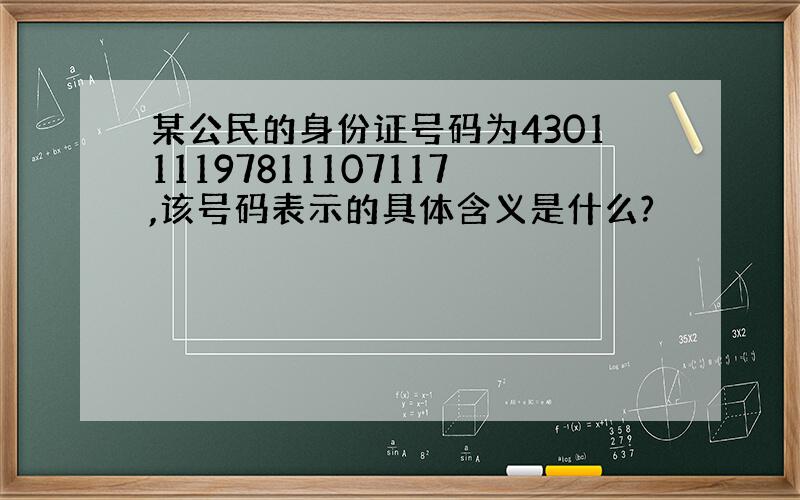 某公民的身份证号码为430111197811107117,该号码表示的具体含义是什么?