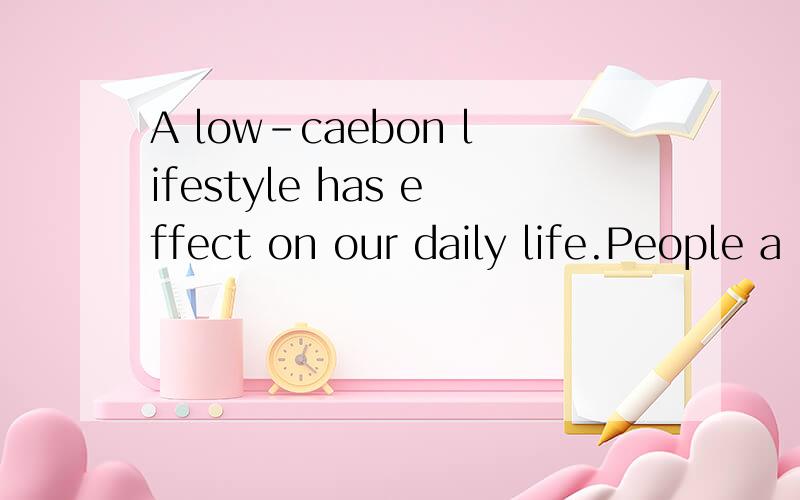 A low-caebon lifestyle has effect on our daily life.People a