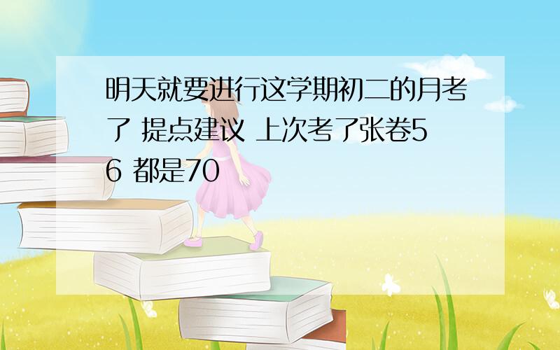 明天就要进行这学期初二的月考了 提点建议 上次考了张卷56 都是70