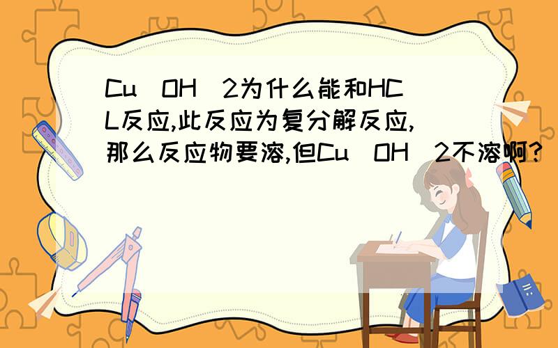 Cu(OH)2为什么能和HCL反应,此反应为复分解反应,那么反应物要溶,但Cu(OH)2不溶啊?