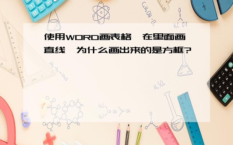 使用WORD画表格,在里面画直线,为什么画出来的是方框?