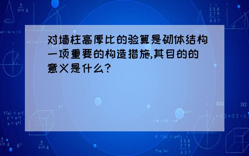 对墙柱高厚比的验算是砌体结构一项重要的构造措施,其目的的意义是什么?