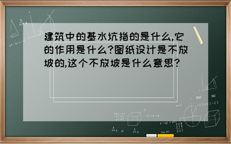 建筑中的基水坑指的是什么,它的作用是什么?图纸设计是不放坡的,这个不放坡是什么意思?