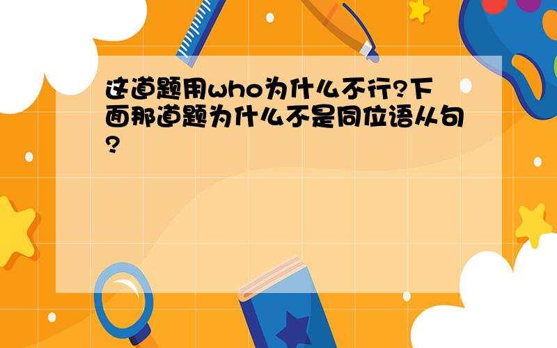 这道题用who为什么不行?下面那道题为什么不是同位语从句?