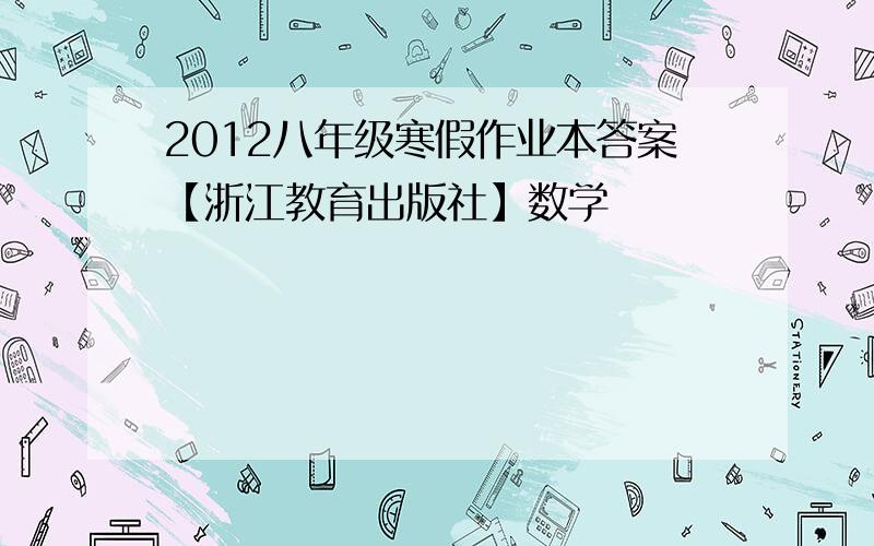 2012八年级寒假作业本答案【浙江教育出版社】数学