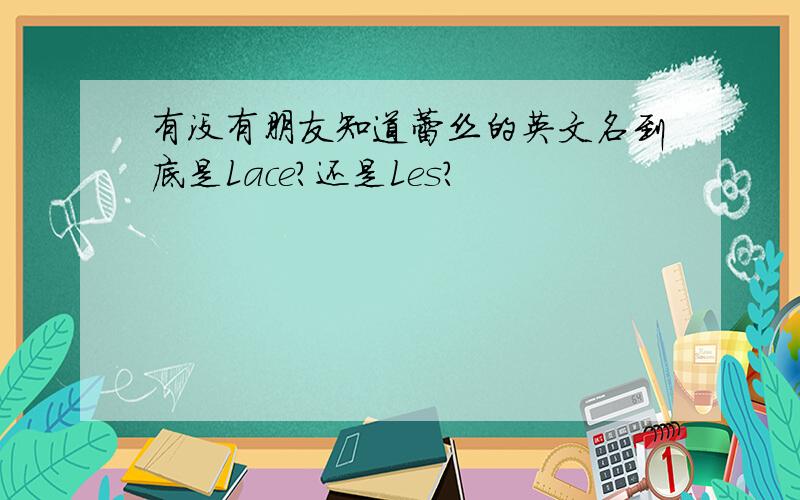 有没有朋友知道蕾丝的英文名到底是Lace?还是Les?