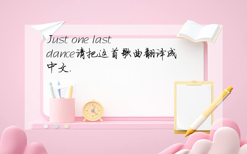 Just one last dance请把这首歌曲翻译成中文.