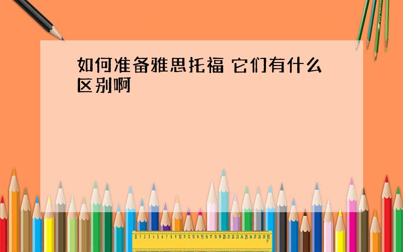 如何准备雅思托福 它们有什么区别啊