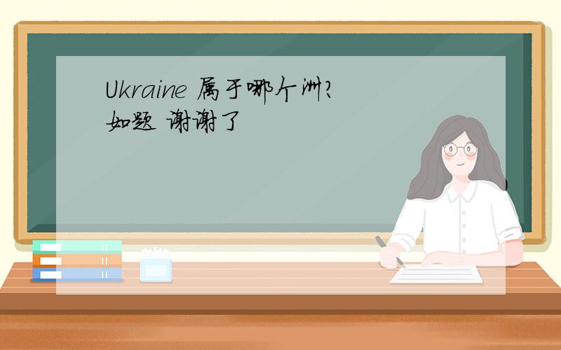 Ukraine 属于哪个洲?如题 谢谢了