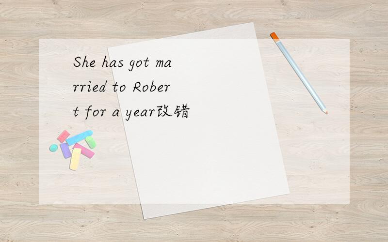 She has got married to Robert for a year改错