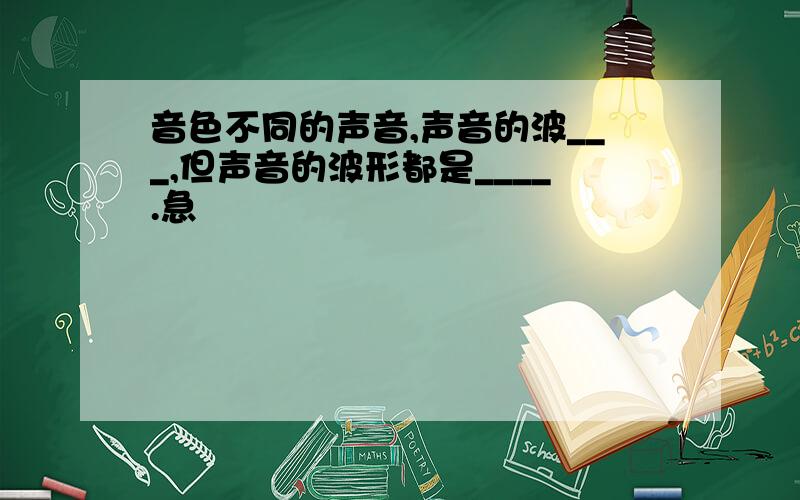 音色不同的声音,声音的波___,但声音的波形都是____.急