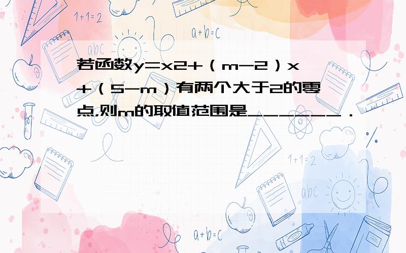 若函数y=x2+（m-2）x+（5-m）有两个大于2的零点，则m的取值范围是______．