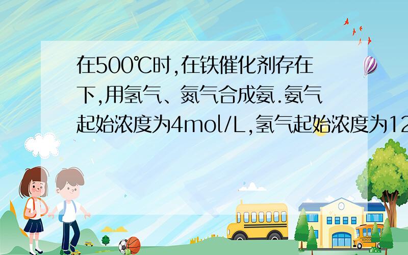 在500℃时,在铁催化剂存在下,用氢气、氮气合成氨.氨气起始浓度为4mol/L,氢气起始浓度为12mol/L,反应进行到