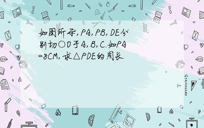 如图所示,PA,PB,DE分别切○O于A,B,C.如PA=8CM,求△PDE的周长