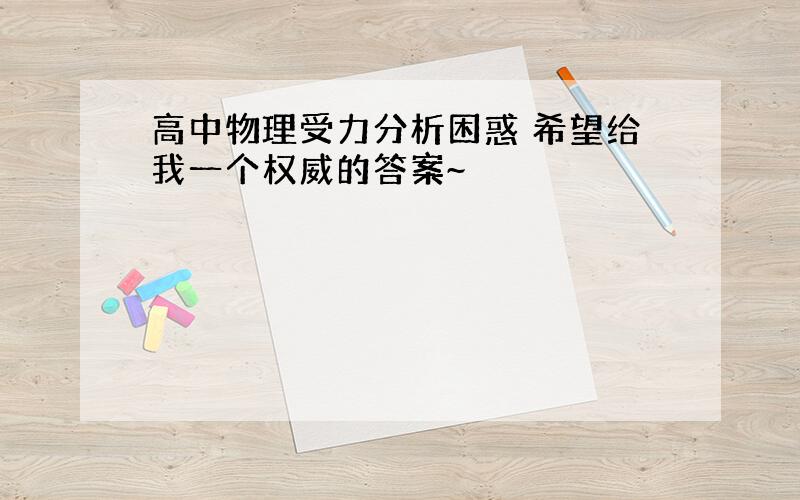 高中物理受力分析困惑 希望给我一个权威的答案~