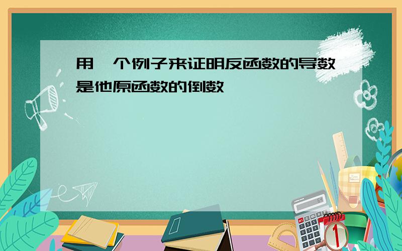 用一个例子来证明反函数的导数是他原函数的倒数