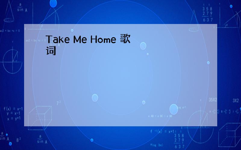 Take Me Home 歌词