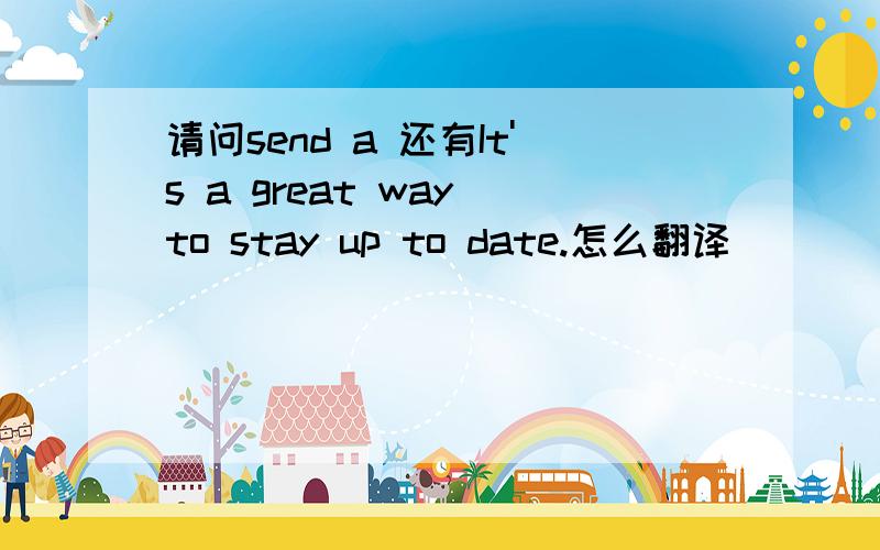 请问send a 还有It's a great way to stay up to date.怎么翻译．