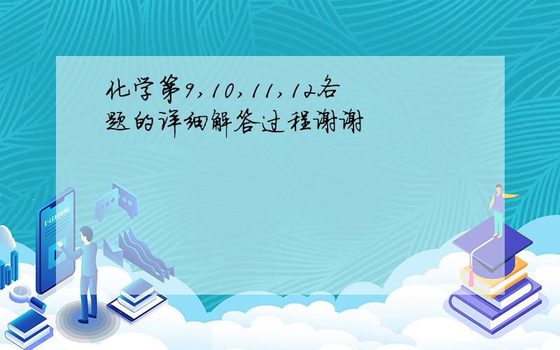 化学第9,10,11,12各题的详细解答过程谢谢