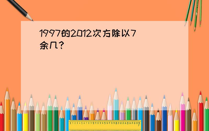 1997的2012次方除以7余几?