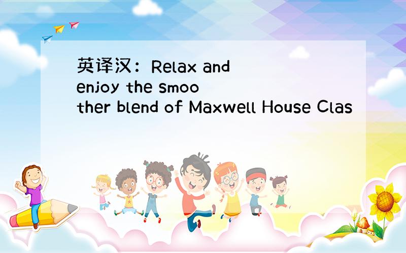 英译汉：Relax and enjoy the smoother blend of Maxwell House Clas