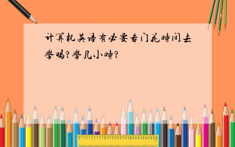 计算机英语有必要专门花时间去学吗?学几小时?