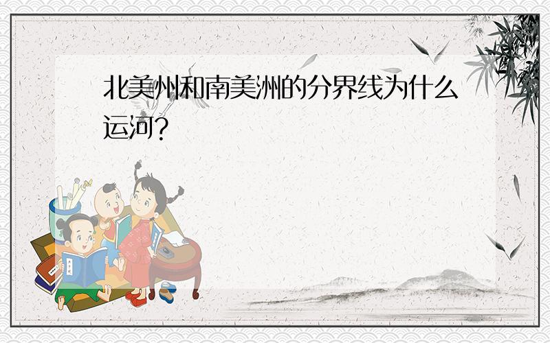 北美州和南美洲的分界线为什么运河?