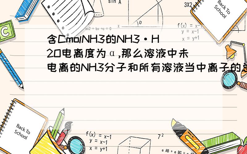 含CmolNH3的NH3·H2O电离度为α,那么溶液中未电离的NH3分子和所有溶液当中离子的总物质的量为多少